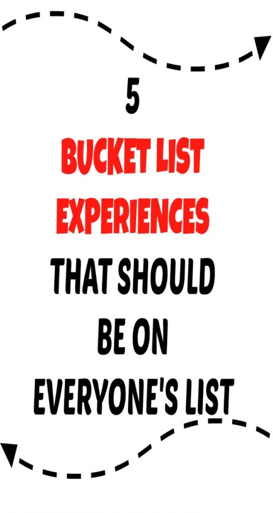 5 Bucket List Experiences That Should Be On Everyone's List Just