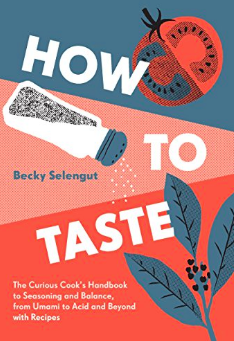How to Taste: The Curious Cook's Handbook to Seasoning and Balance, from Umami to Acid and Beyond--with Recipes