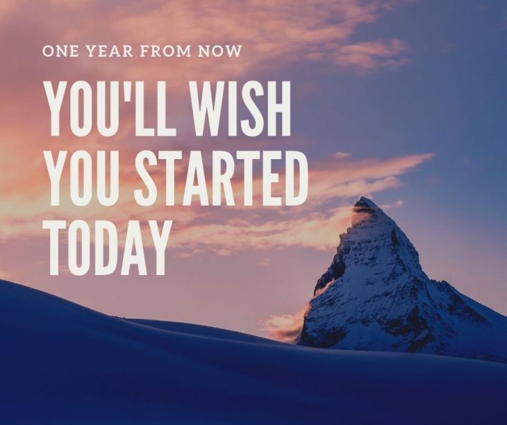 one year from now you'll wish you started today